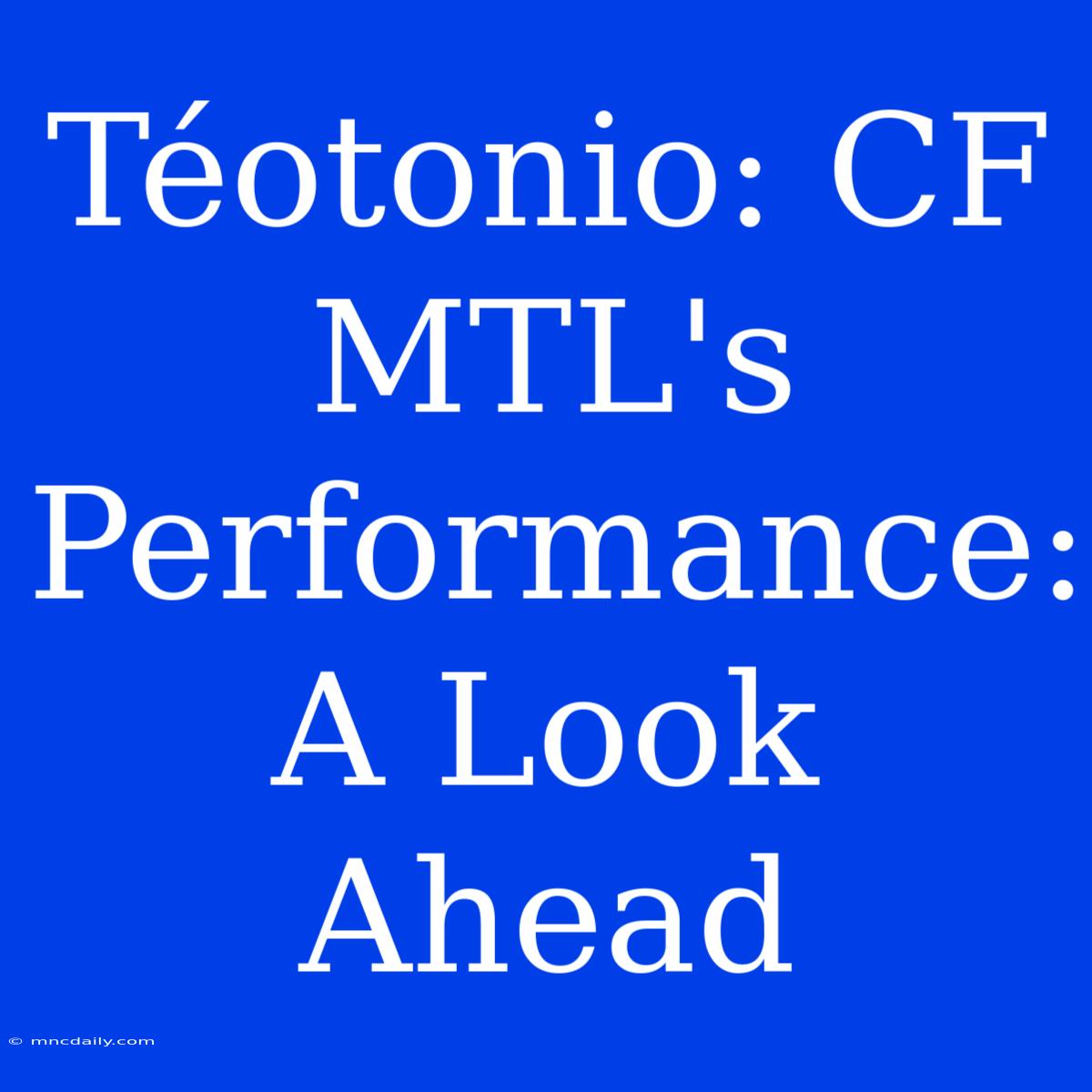 Téotonio: CF MTL's Performance: A Look Ahead