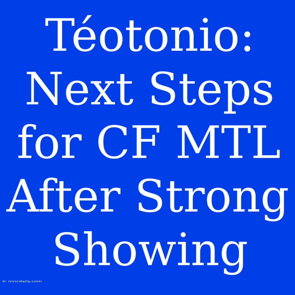 Téotonio: Next Steps For CF MTL After Strong Showing 