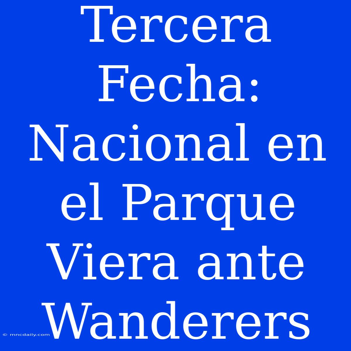 Tercera Fecha: Nacional En El Parque Viera Ante Wanderers