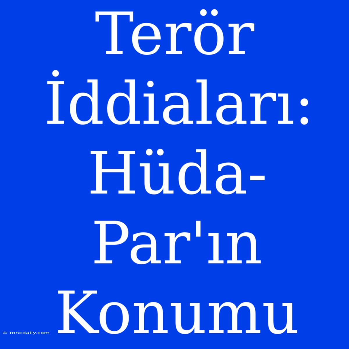 Terör İddiaları: Hüda-Par'ın Konumu