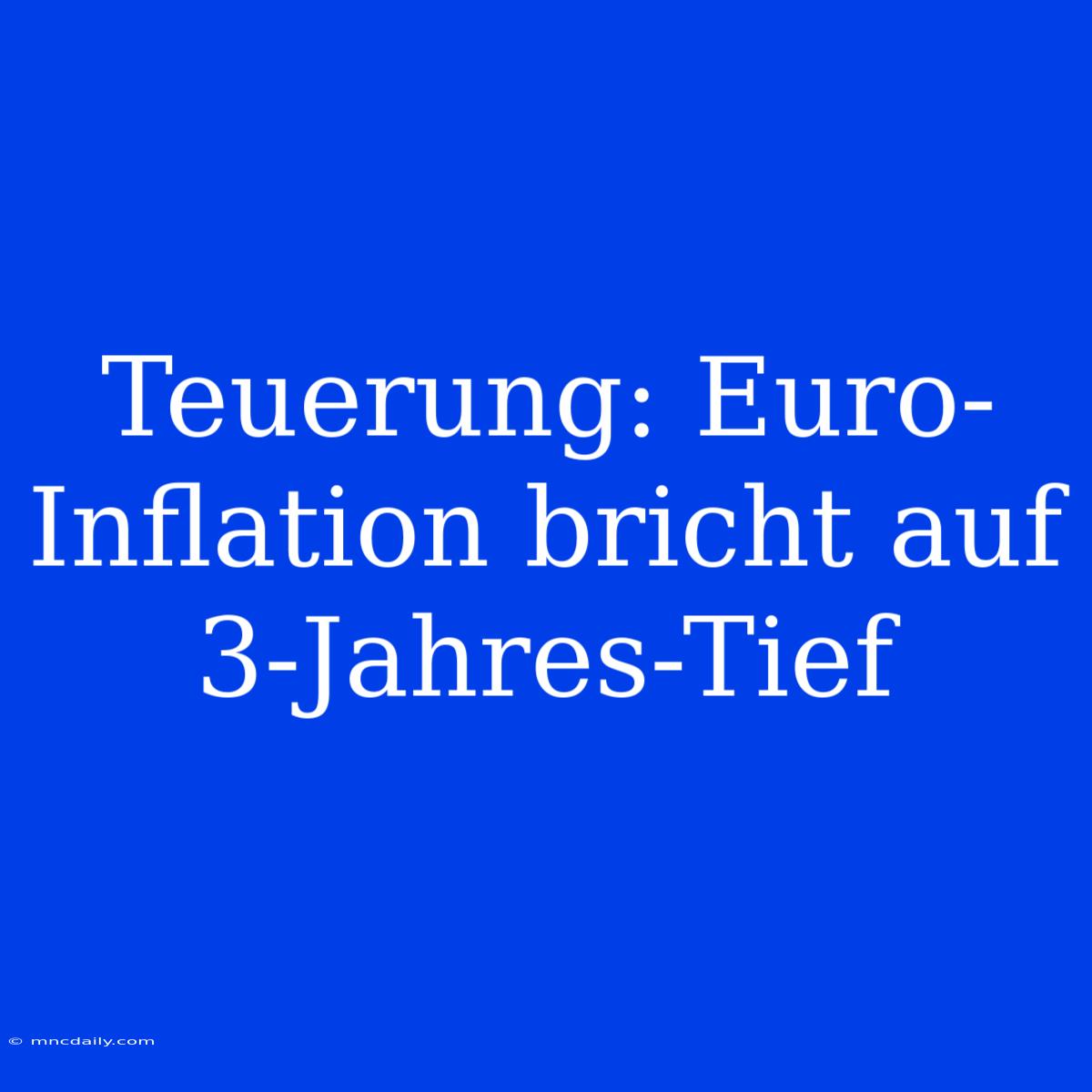 Teuerung: Euro-Inflation Bricht Auf 3-Jahres-Tief