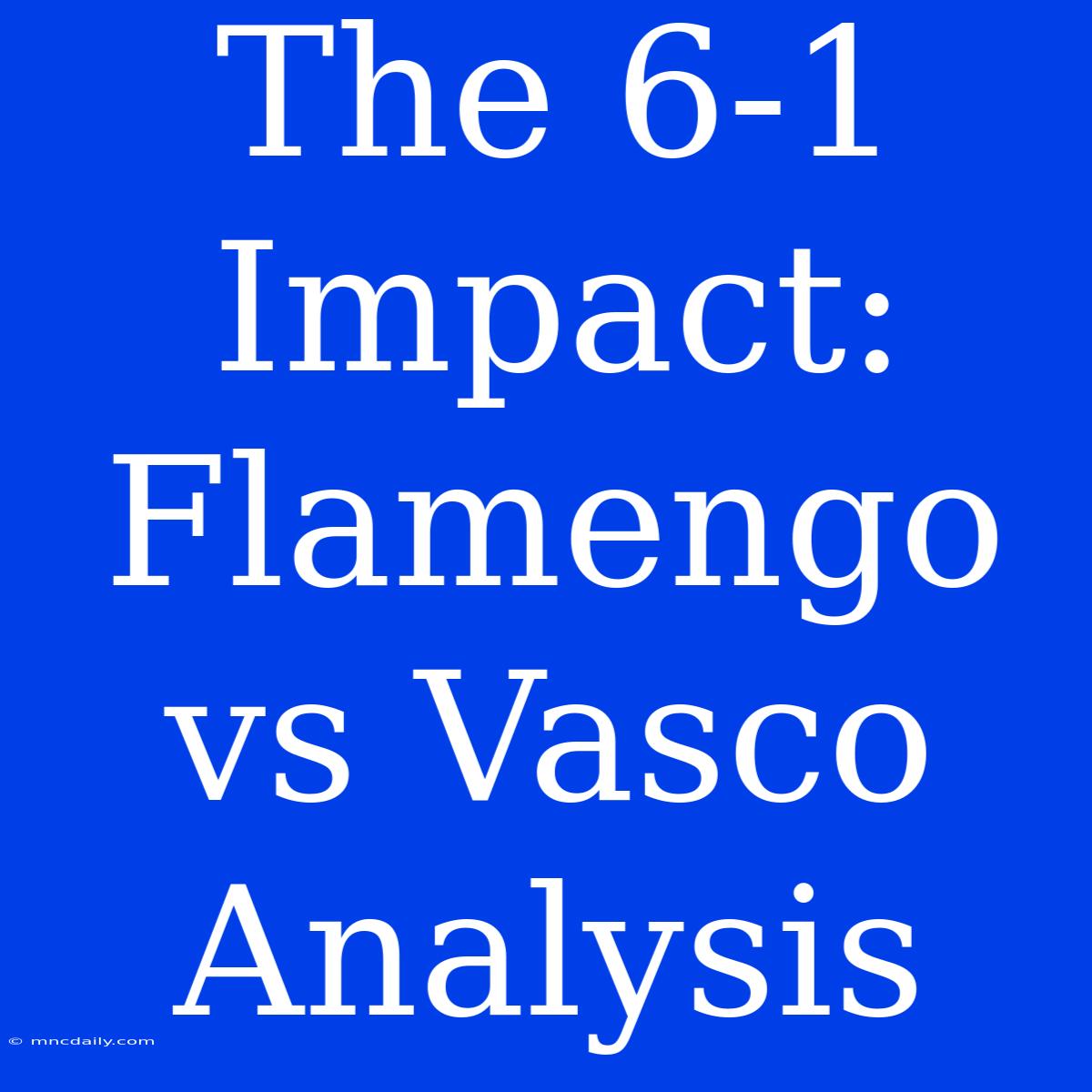 The 6-1 Impact: Flamengo Vs Vasco Analysis