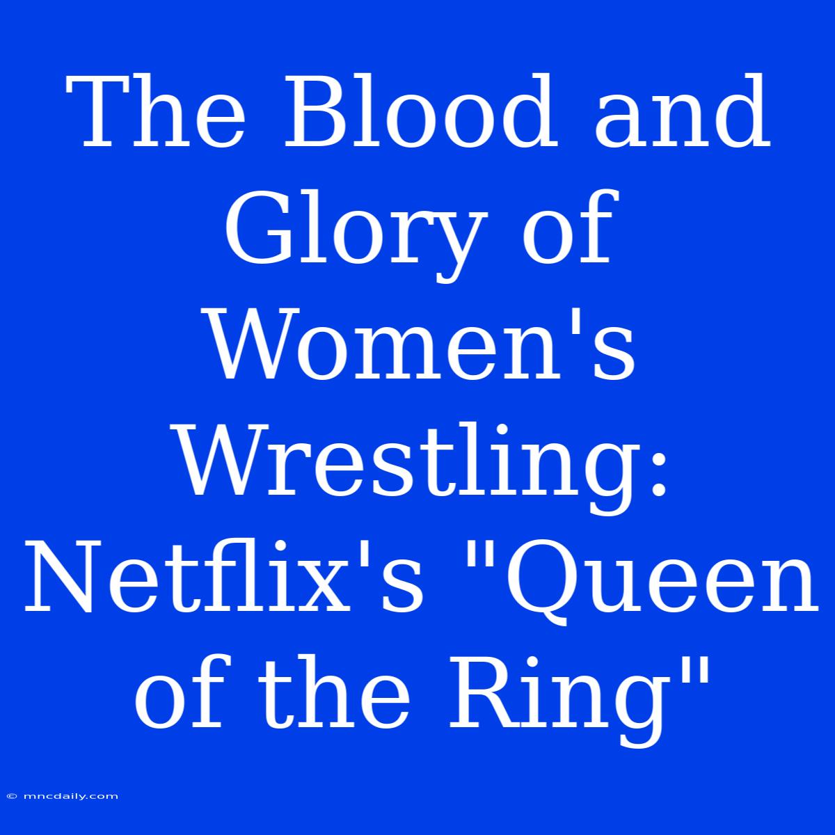 The Blood And Glory Of Women's Wrestling: Netflix's 