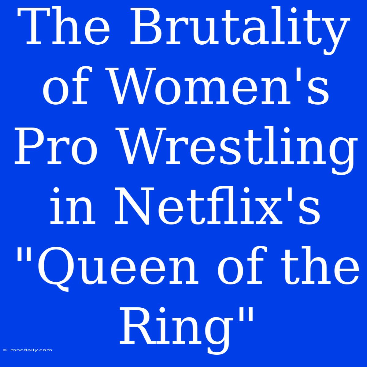 The Brutality Of Women's Pro Wrestling In Netflix's 