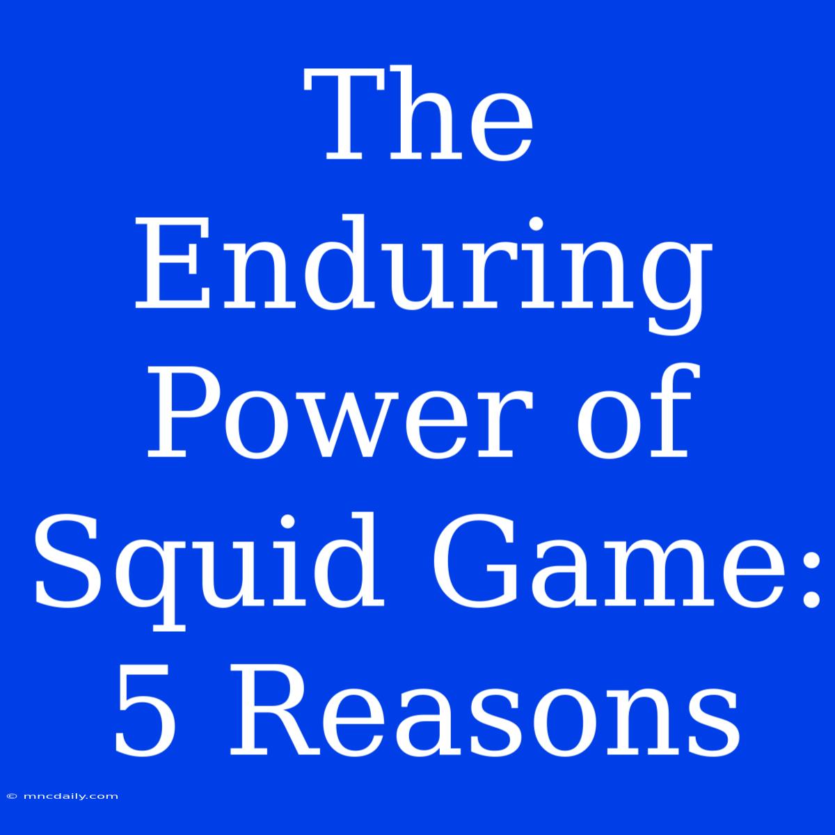 The Enduring Power Of Squid Game: 5 Reasons