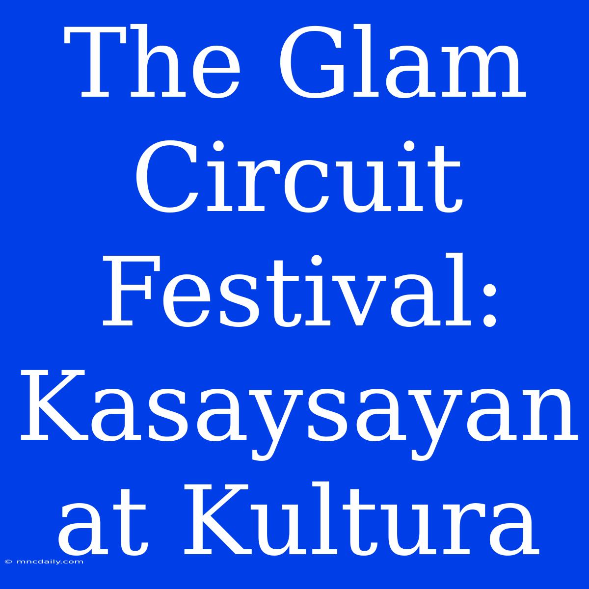 The Glam Circuit Festival: Kasaysayan At Kultura