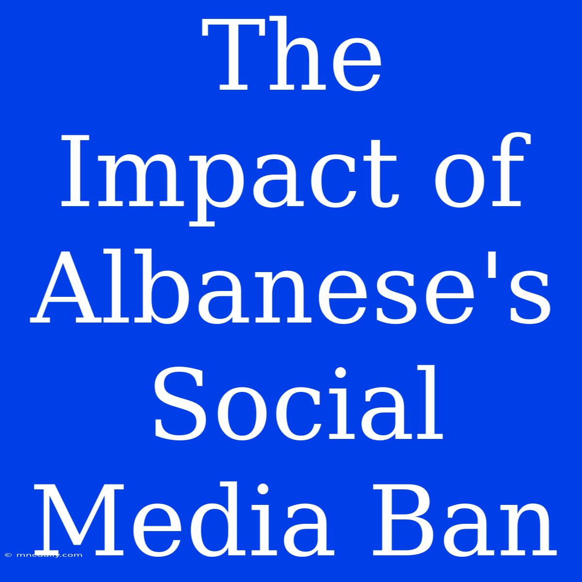 The Impact Of Albanese's Social Media Ban