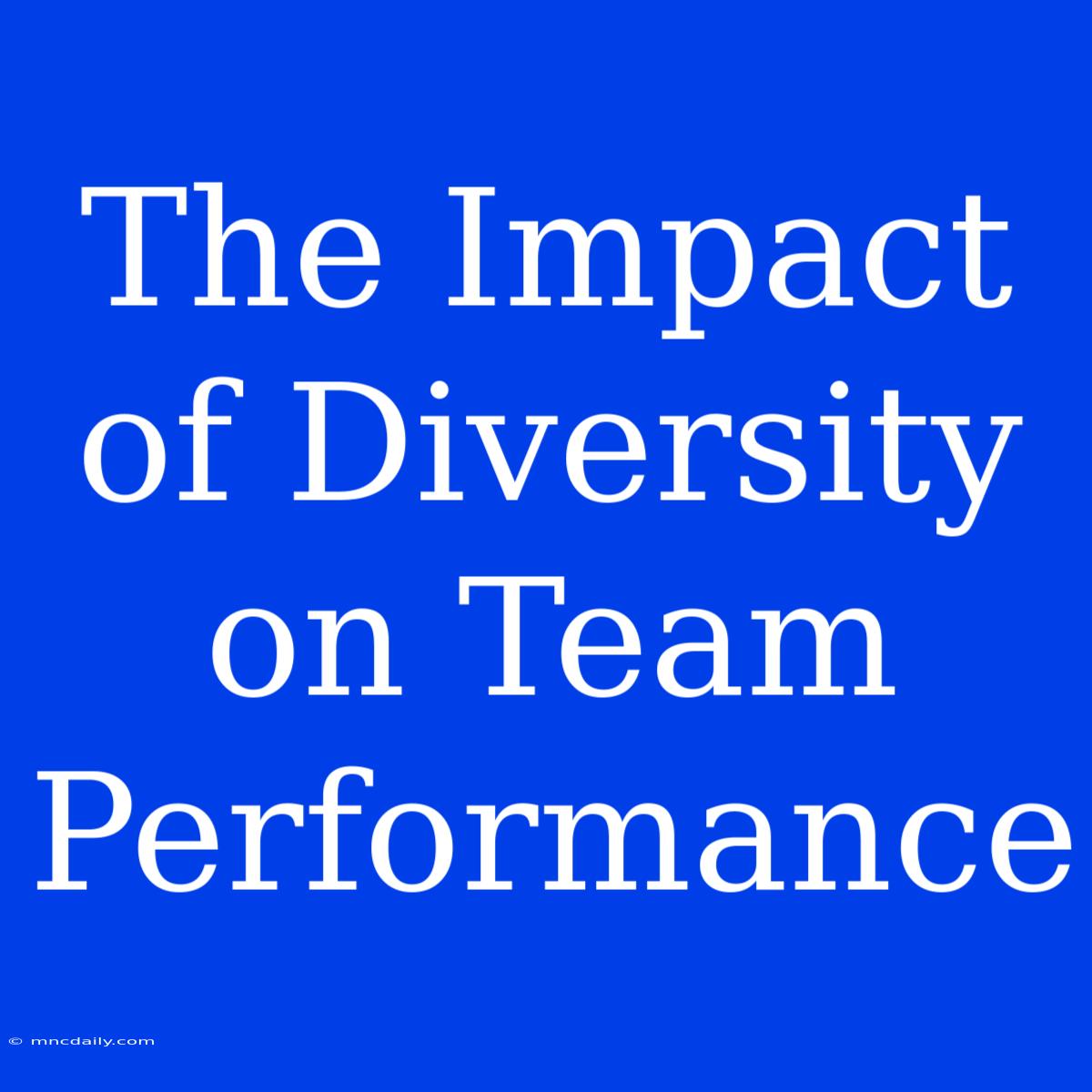 The Impact Of Diversity On Team Performance