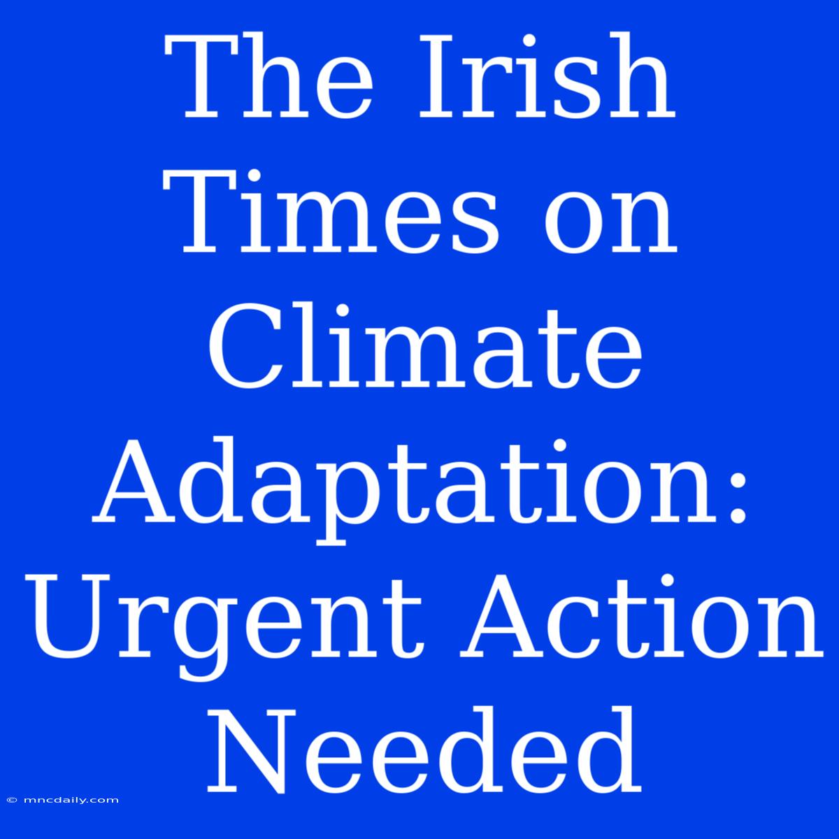 The Irish Times On Climate Adaptation: Urgent Action Needed