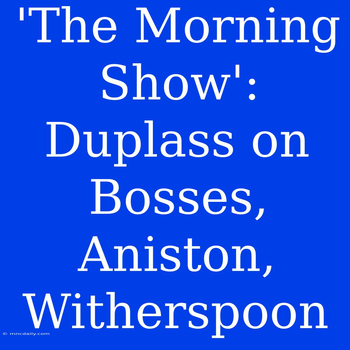 'The Morning Show': Duplass On Bosses, Aniston, Witherspoon