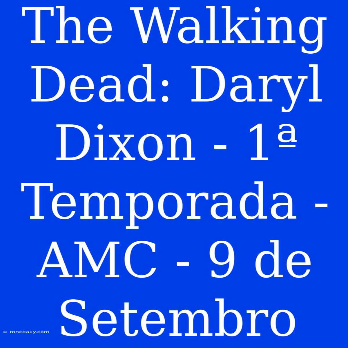 The Walking Dead: Daryl Dixon - 1ª Temporada - AMC - 9 De Setembro