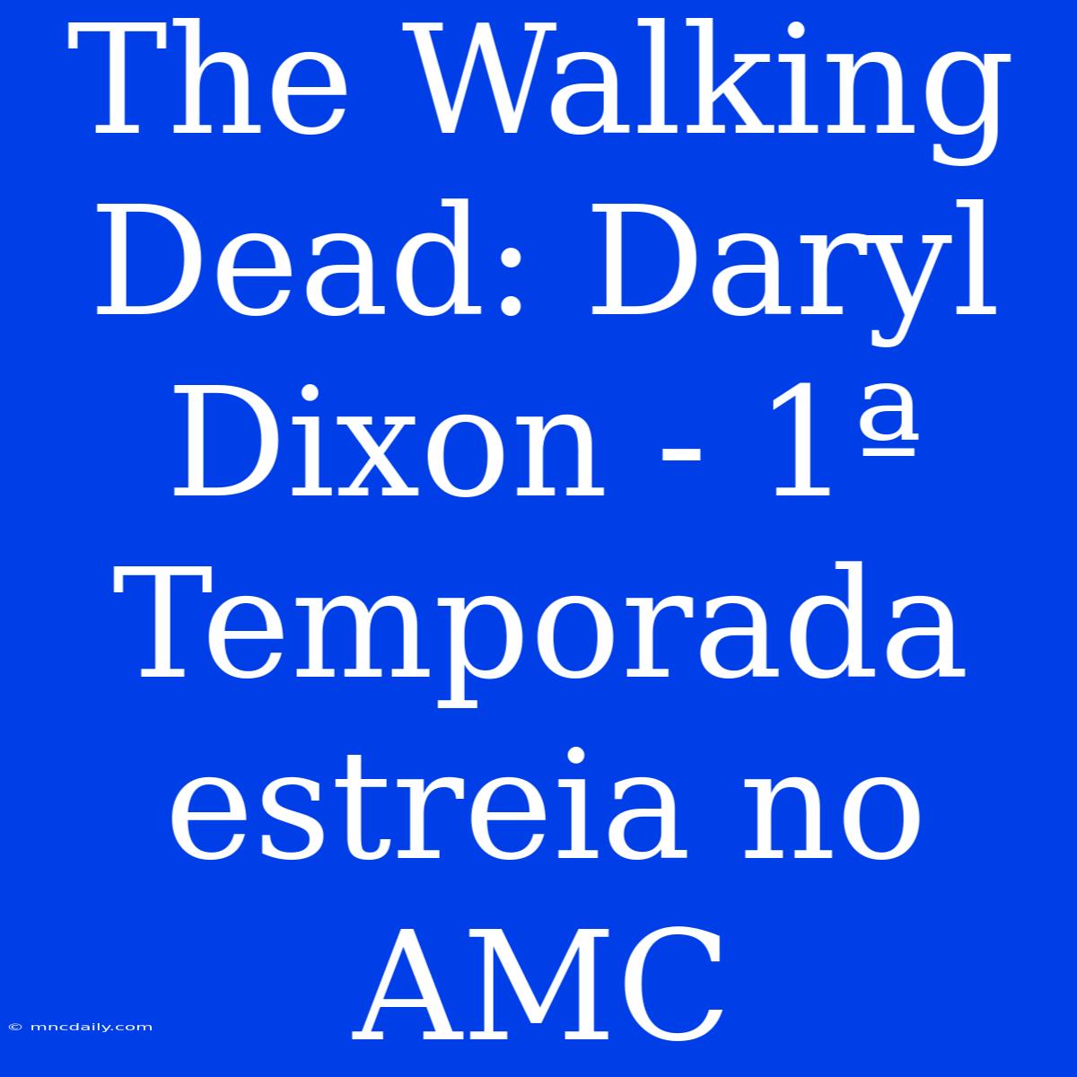 The Walking Dead: Daryl Dixon - 1ª Temporada Estreia No AMC