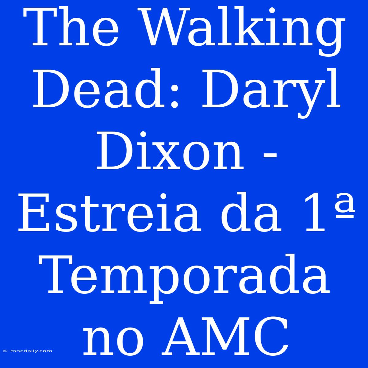 The Walking Dead: Daryl Dixon - Estreia Da 1ª Temporada No AMC