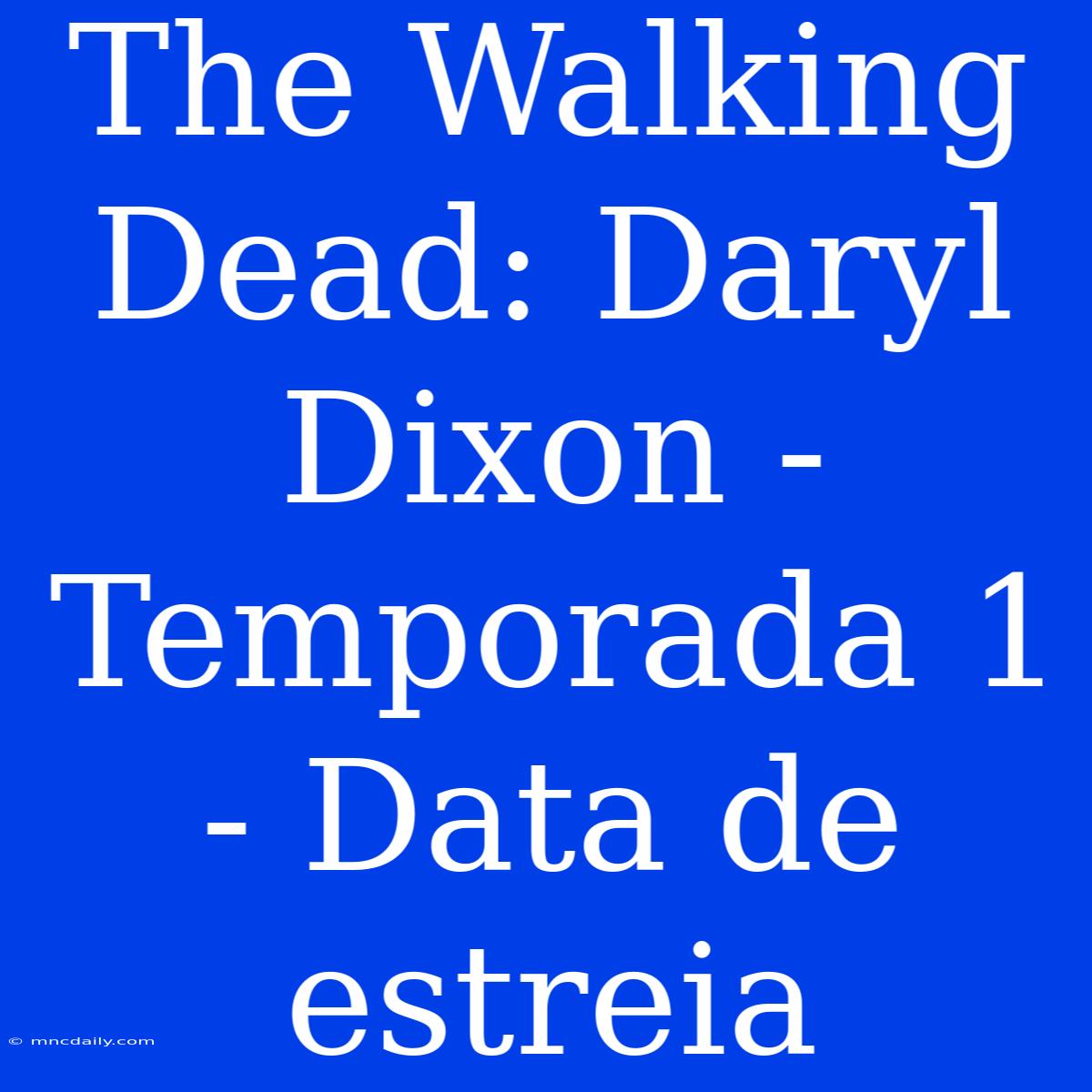 The Walking Dead: Daryl Dixon - Temporada 1 - Data De Estreia