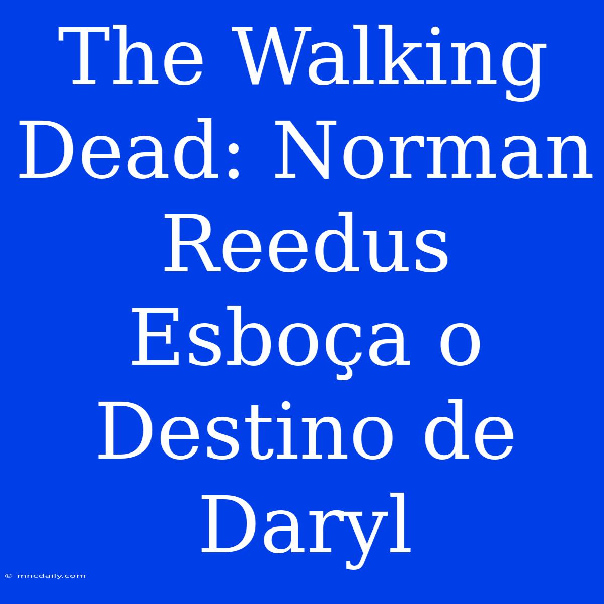 The Walking Dead: Norman Reedus Esboça O Destino De Daryl 