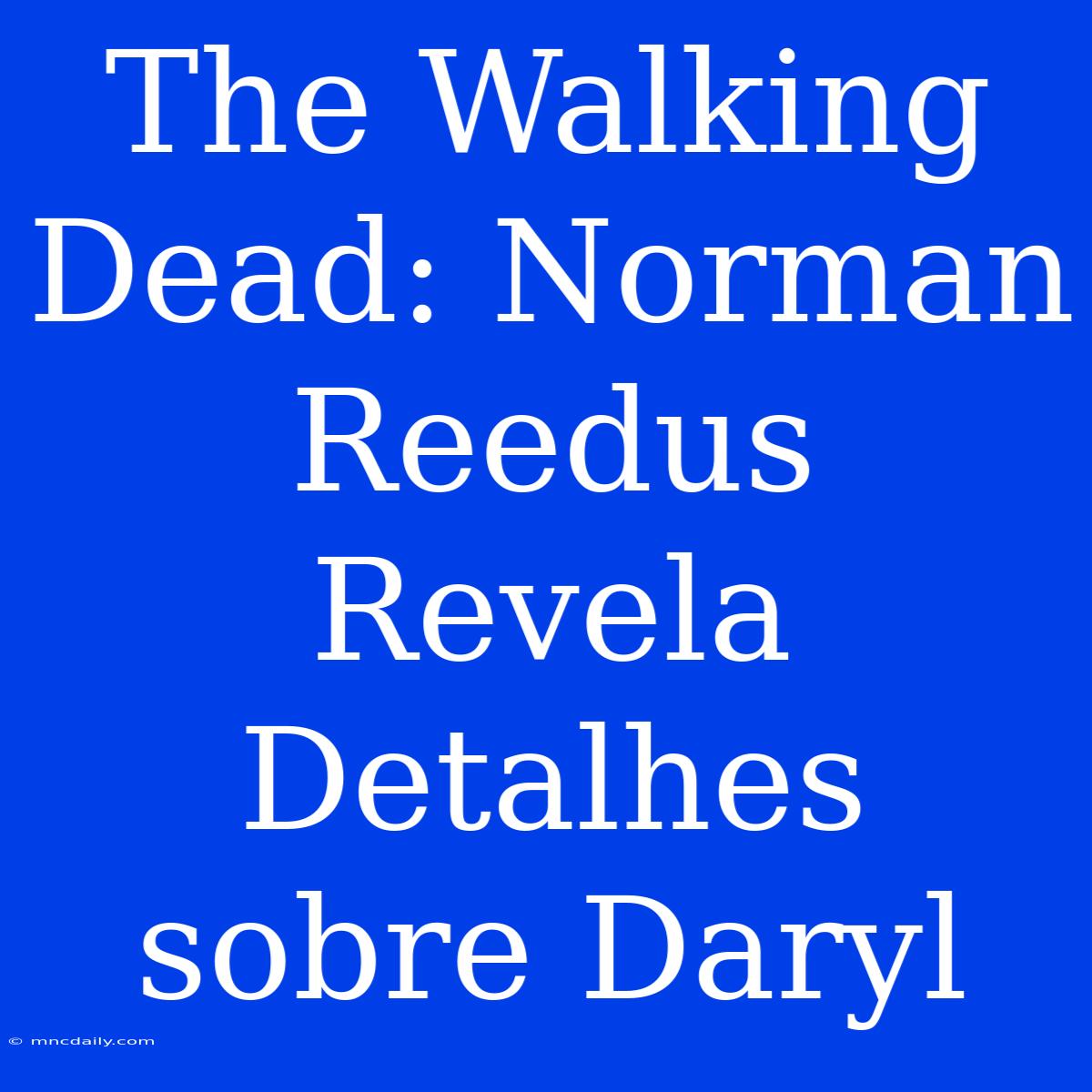 The Walking Dead: Norman Reedus Revela Detalhes Sobre Daryl