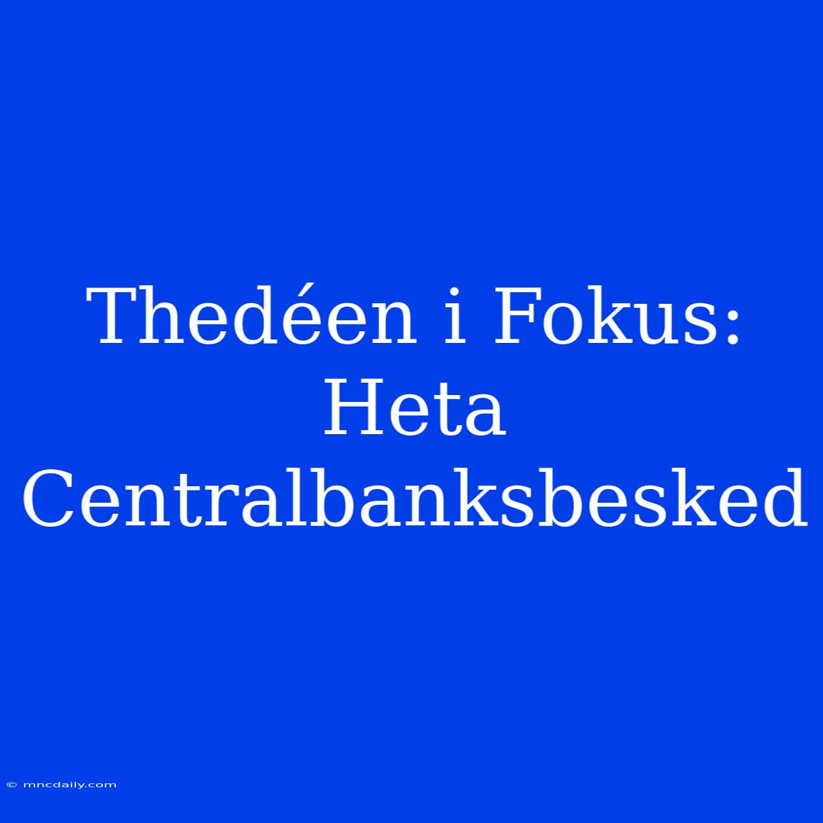 Thedéen I Fokus: Heta Centralbanksbesked