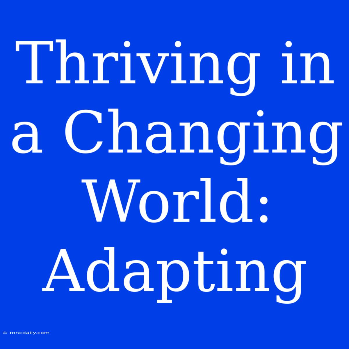 Thriving In A Changing World: Adapting 