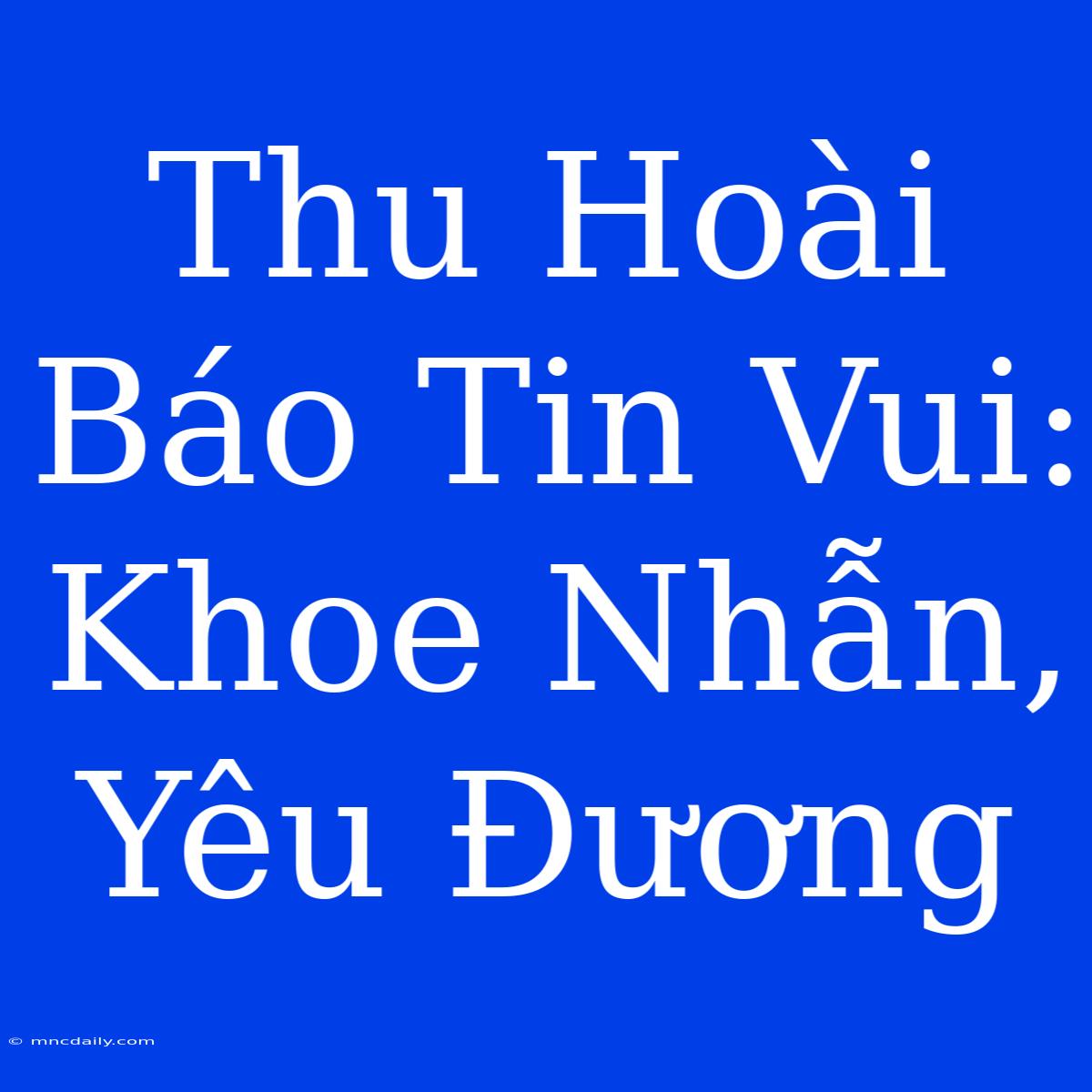 Thu Hoài Báo Tin Vui: Khoe Nhẫn, Yêu Đương 