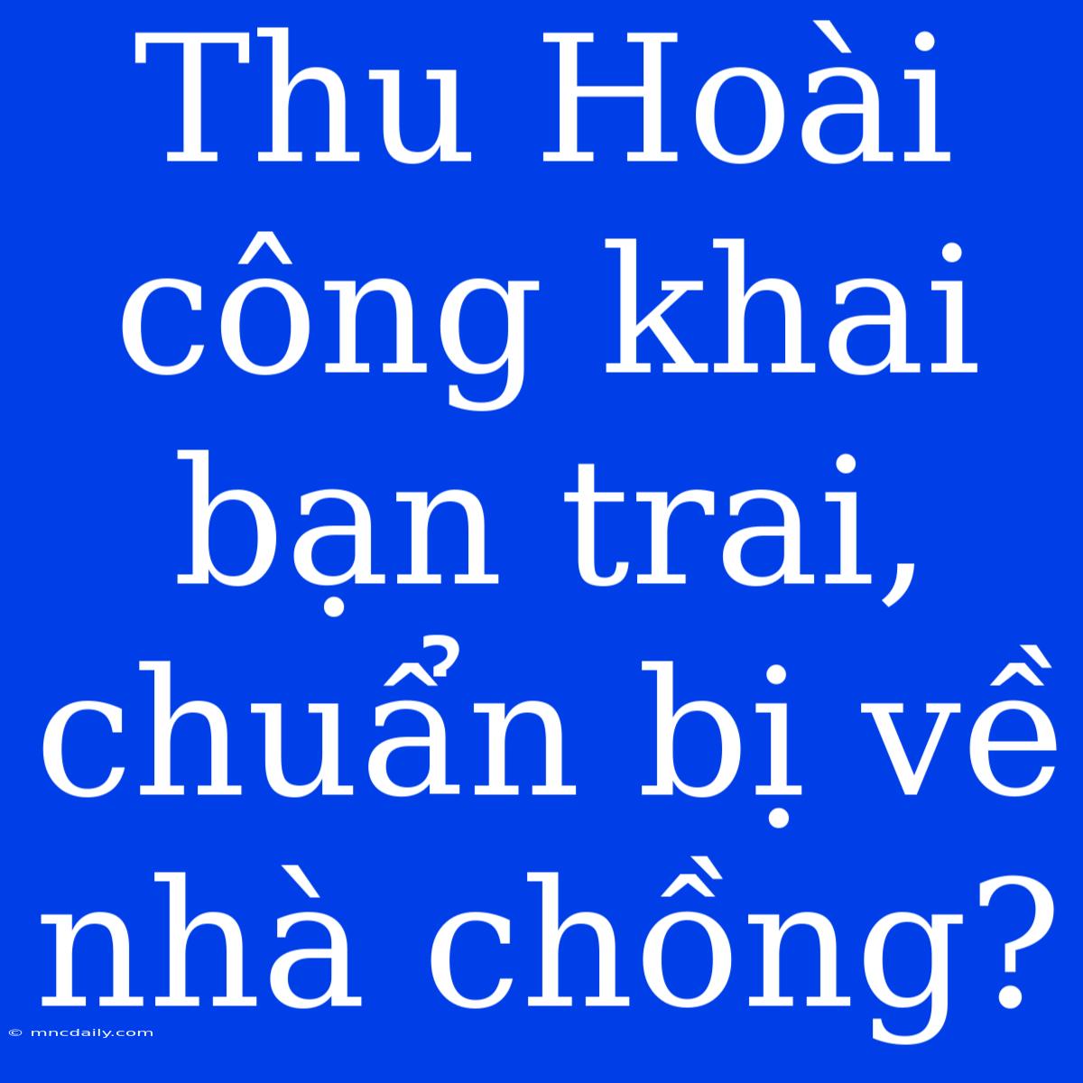 Thu Hoài Công Khai Bạn Trai, Chuẩn Bị Về Nhà Chồng?