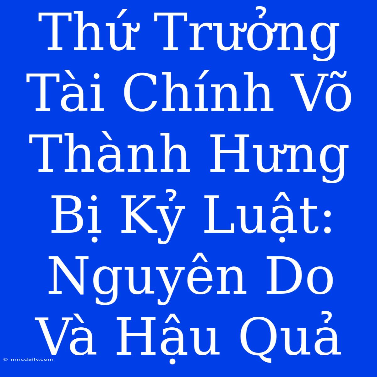 Thứ Trưởng Tài Chính Võ Thành Hưng Bị Kỷ Luật: Nguyên Do Và Hậu Quả