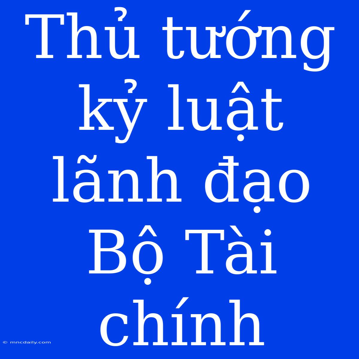 Thủ Tướng Kỷ Luật Lãnh Đạo Bộ Tài Chính