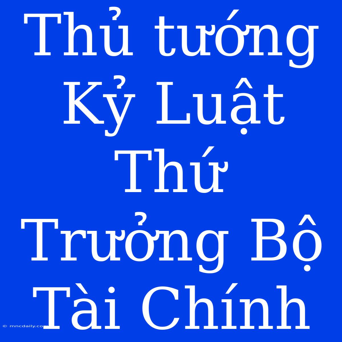 Thủ Tướng Kỷ Luật Thứ Trưởng Bộ Tài Chính