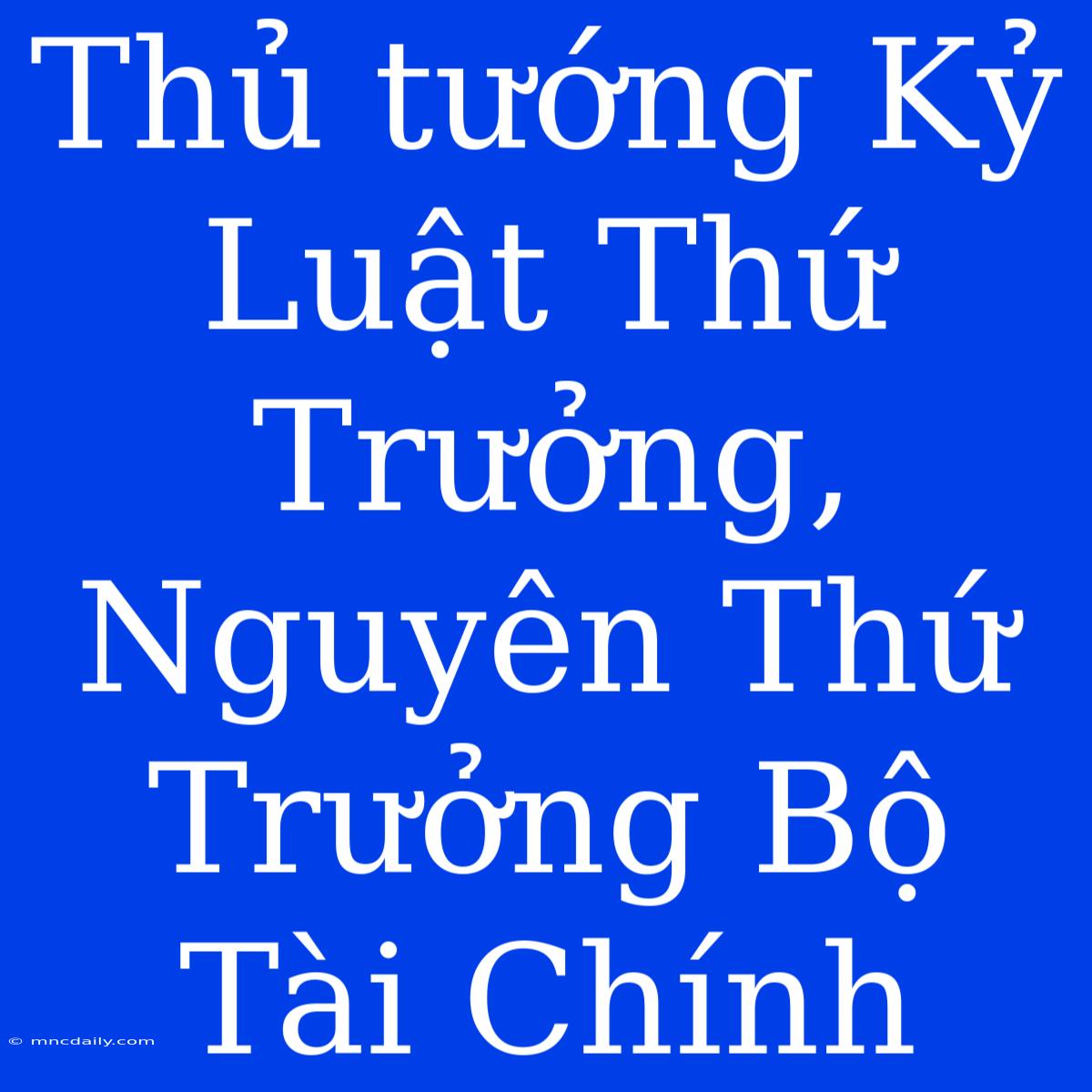 Thủ Tướng Kỷ Luật Thứ Trưởng, Nguyên Thứ Trưởng Bộ Tài Chính