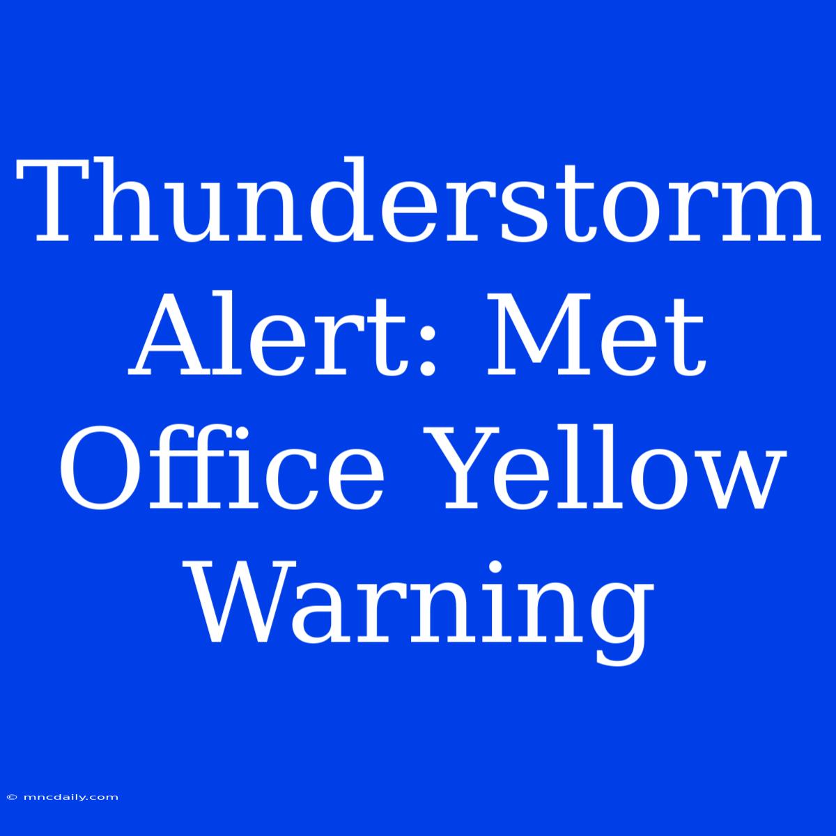 Thunderstorm Alert: Met Office Yellow Warning