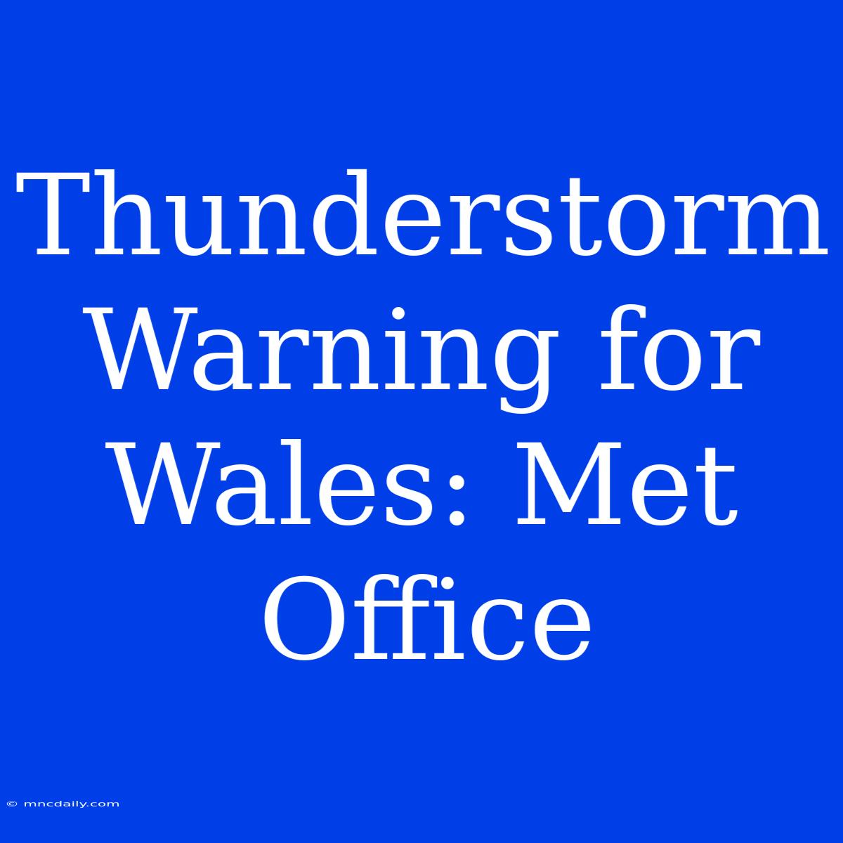 Thunderstorm Warning For Wales: Met Office 