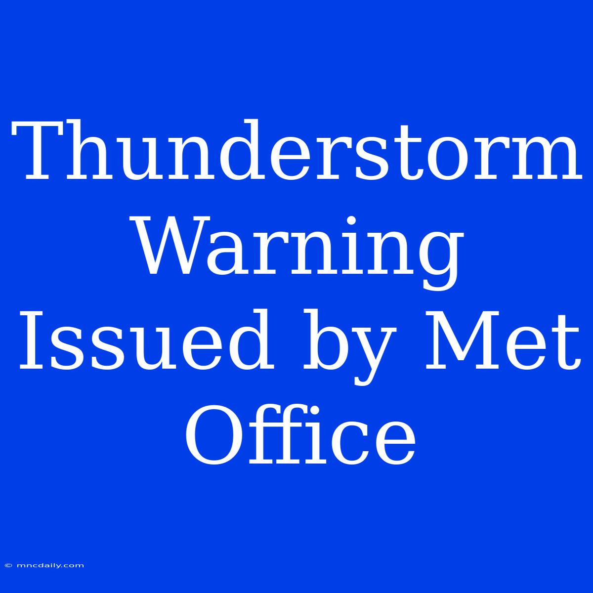 Thunderstorm Warning Issued By Met Office