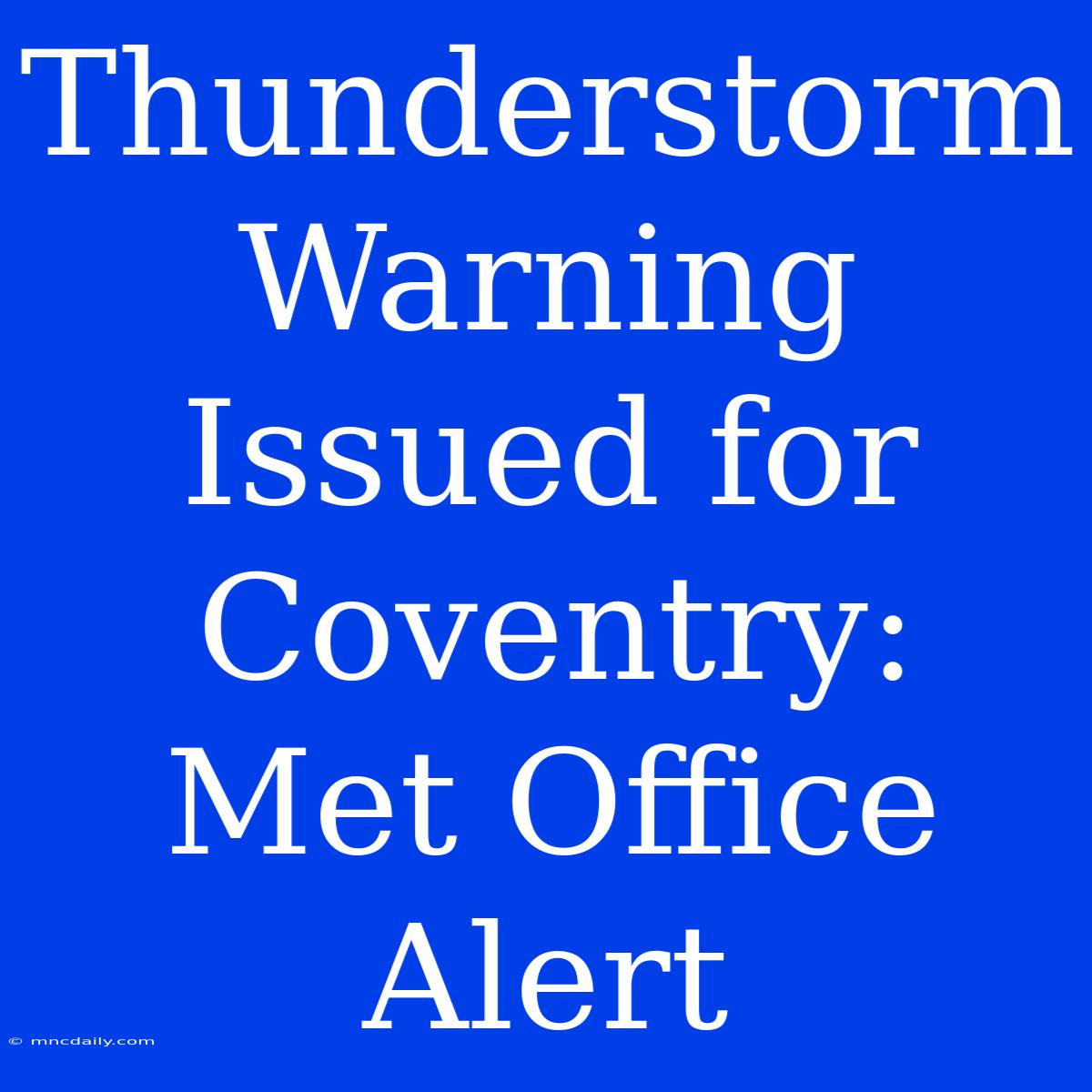 Thunderstorm Warning Issued For Coventry: Met Office Alert