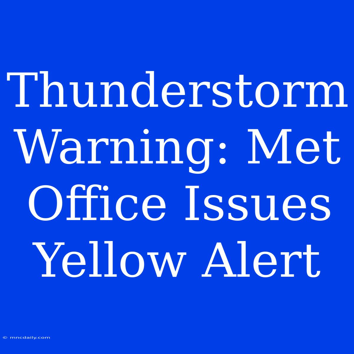 Thunderstorm Warning: Met Office Issues Yellow Alert