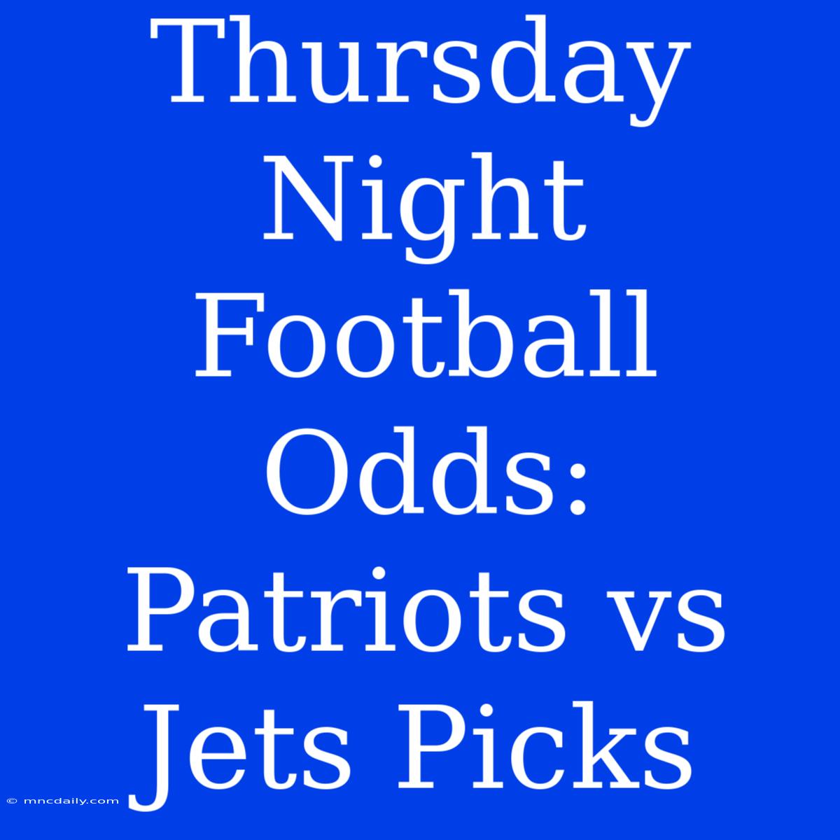 Thursday Night Football Odds: Patriots Vs Jets Picks