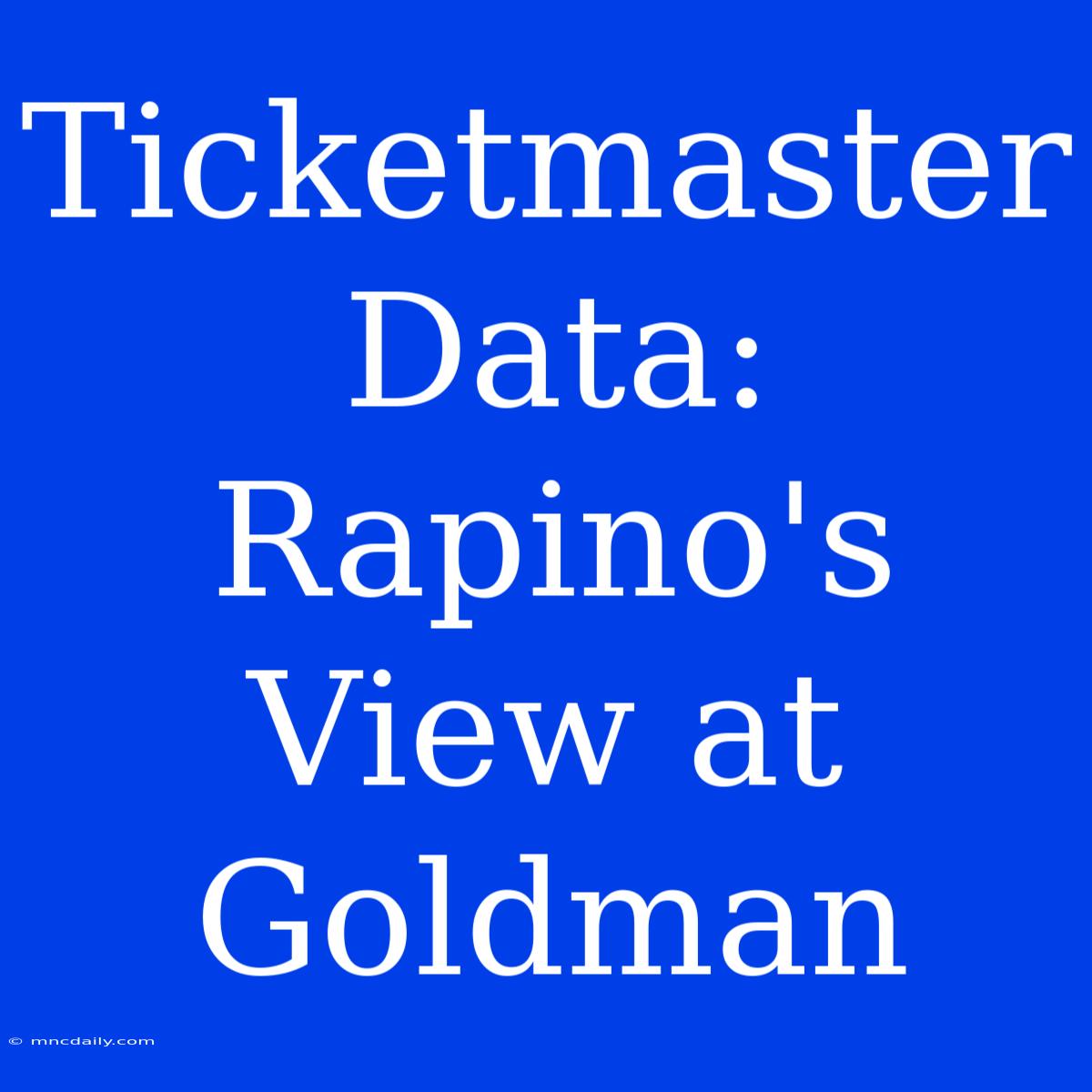 Ticketmaster Data: Rapino's View At Goldman