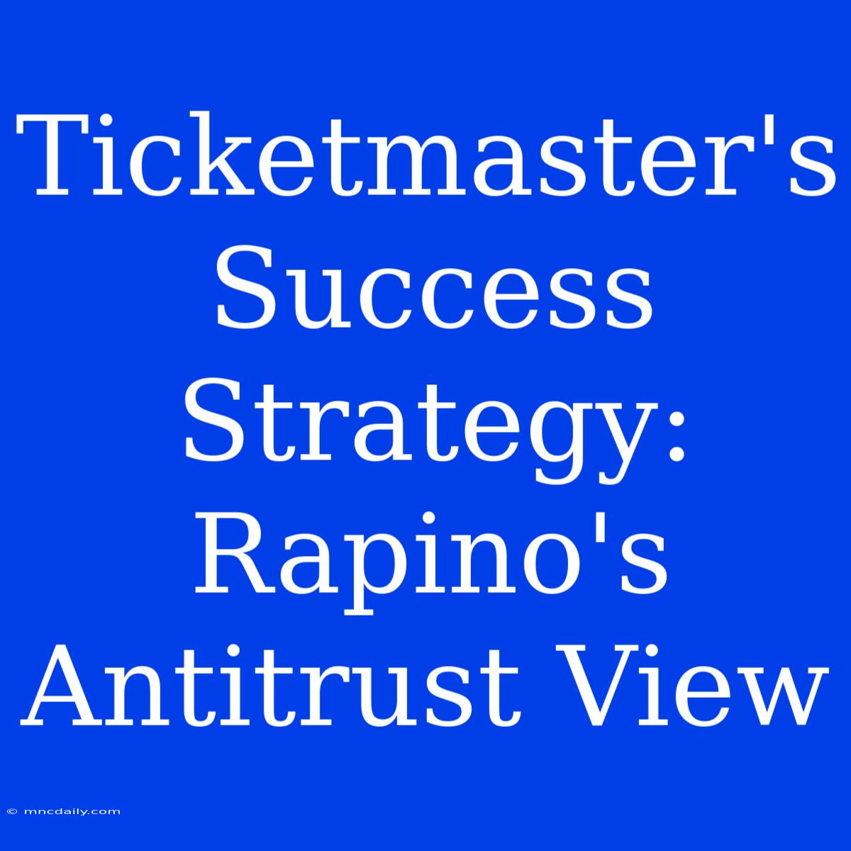 Ticketmaster's Success Strategy: Rapino's Antitrust View