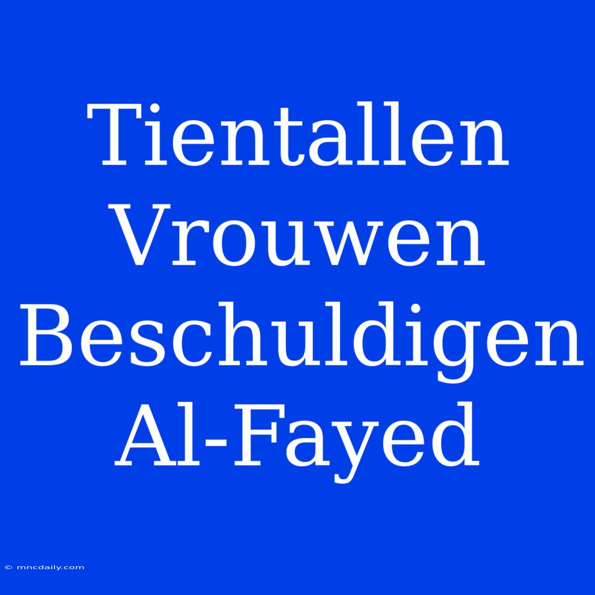 Tientallen Vrouwen Beschuldigen Al-Fayed