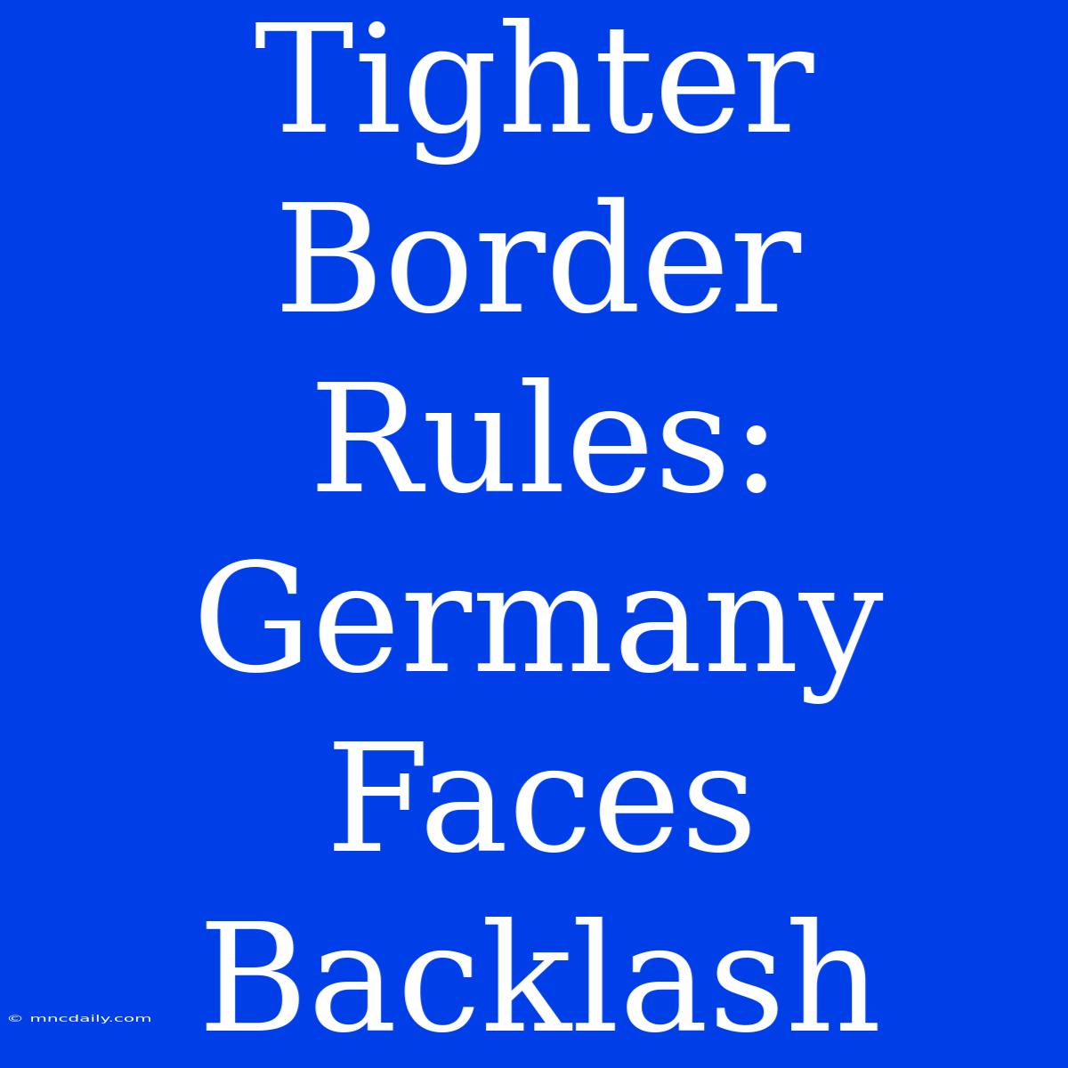 Tighter Border Rules: Germany Faces Backlash