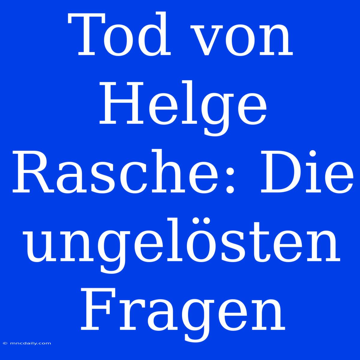 Tod Von Helge Rasche: Die Ungelösten Fragen