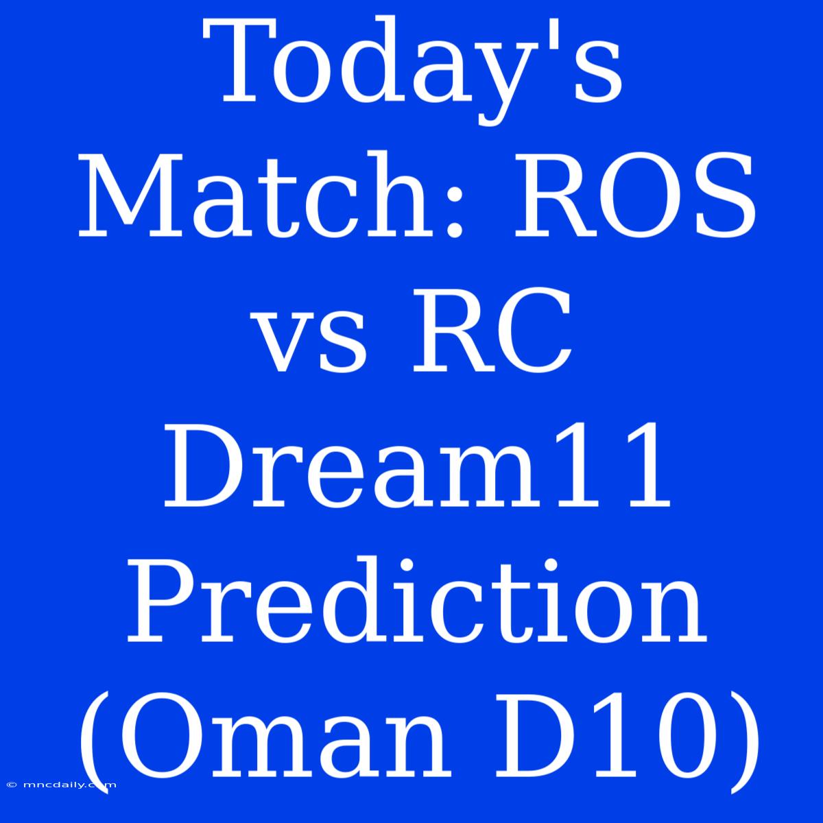 Today's Match: ROS Vs RC Dream11 Prediction (Oman D10)