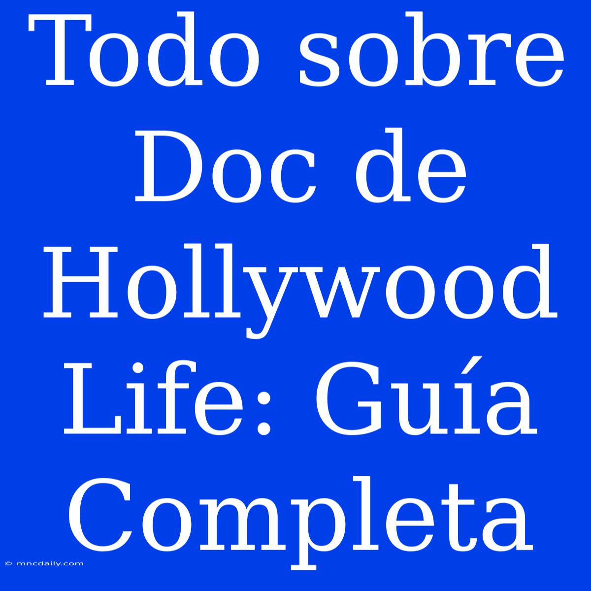 Todo Sobre Doc De Hollywood Life: Guía Completa