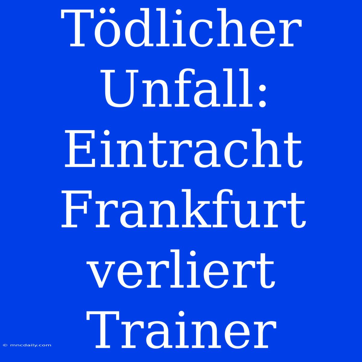 Tödlicher Unfall: Eintracht Frankfurt Verliert Trainer