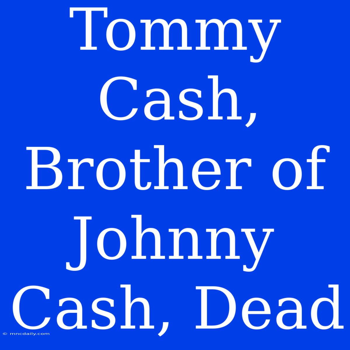 Tommy Cash, Brother Of Johnny Cash, Dead