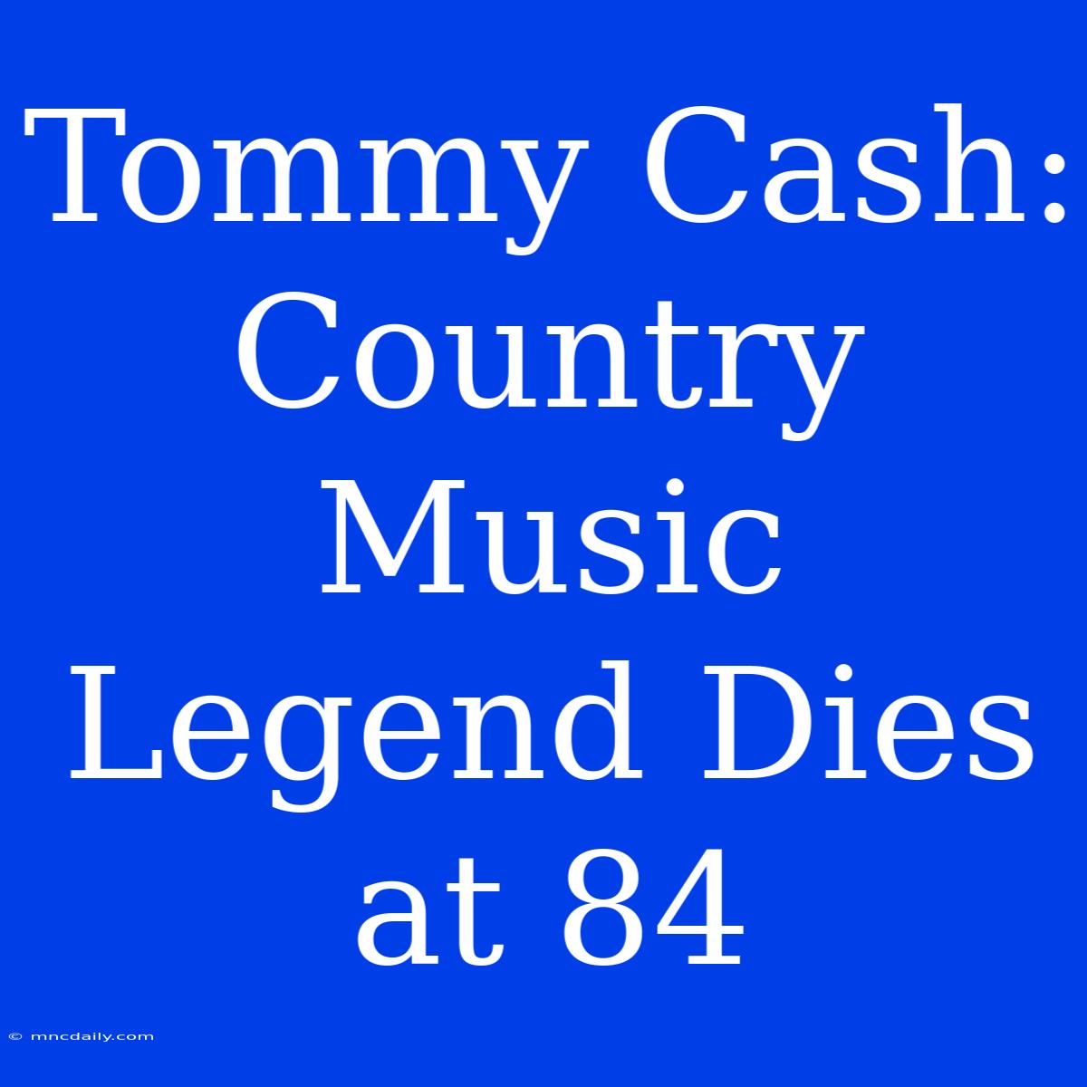 Tommy Cash: Country Music Legend Dies At 84