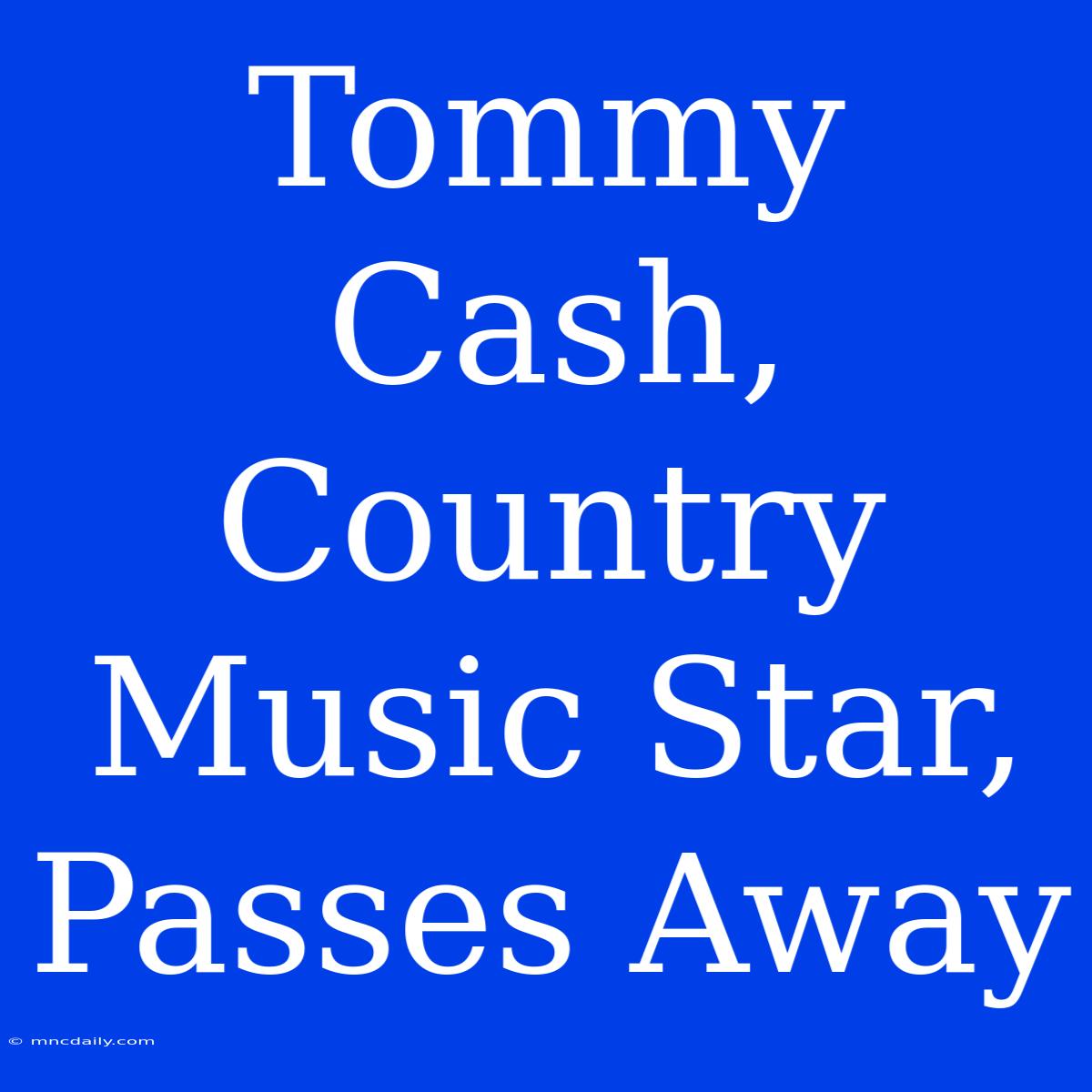 Tommy Cash, Country Music Star, Passes Away  