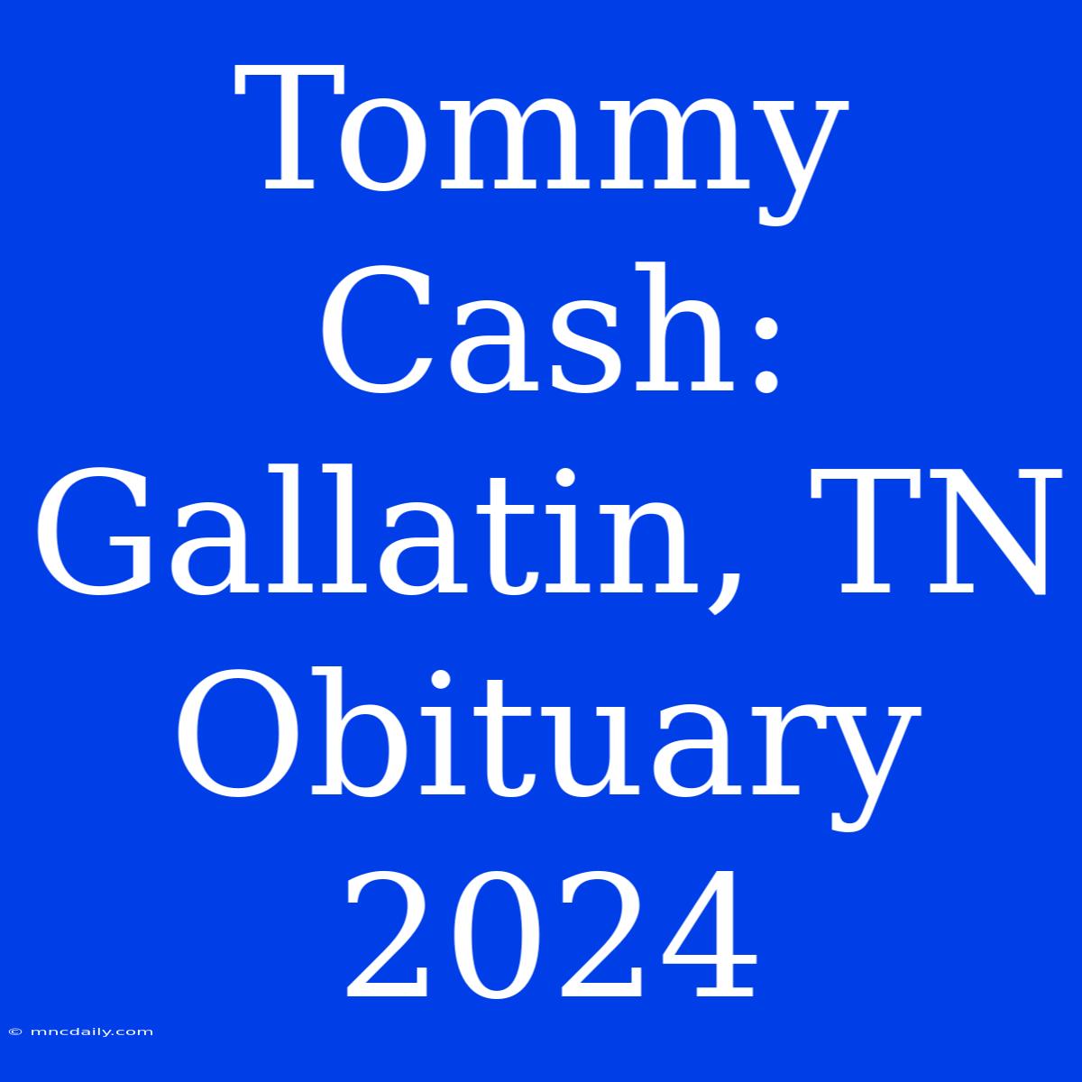 Tommy Cash: Gallatin, TN Obituary 2024