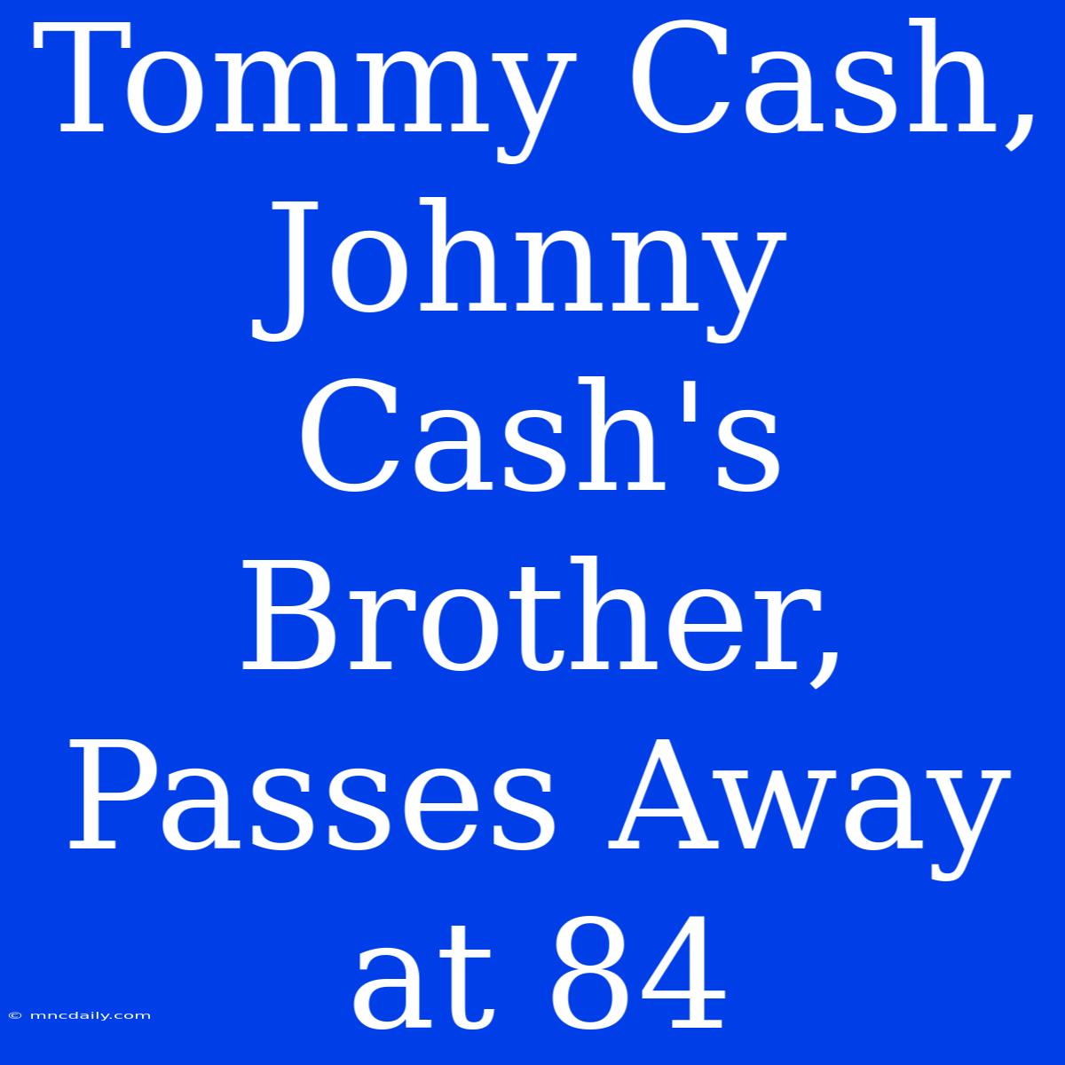 Tommy Cash, Johnny Cash's Brother, Passes Away At 84