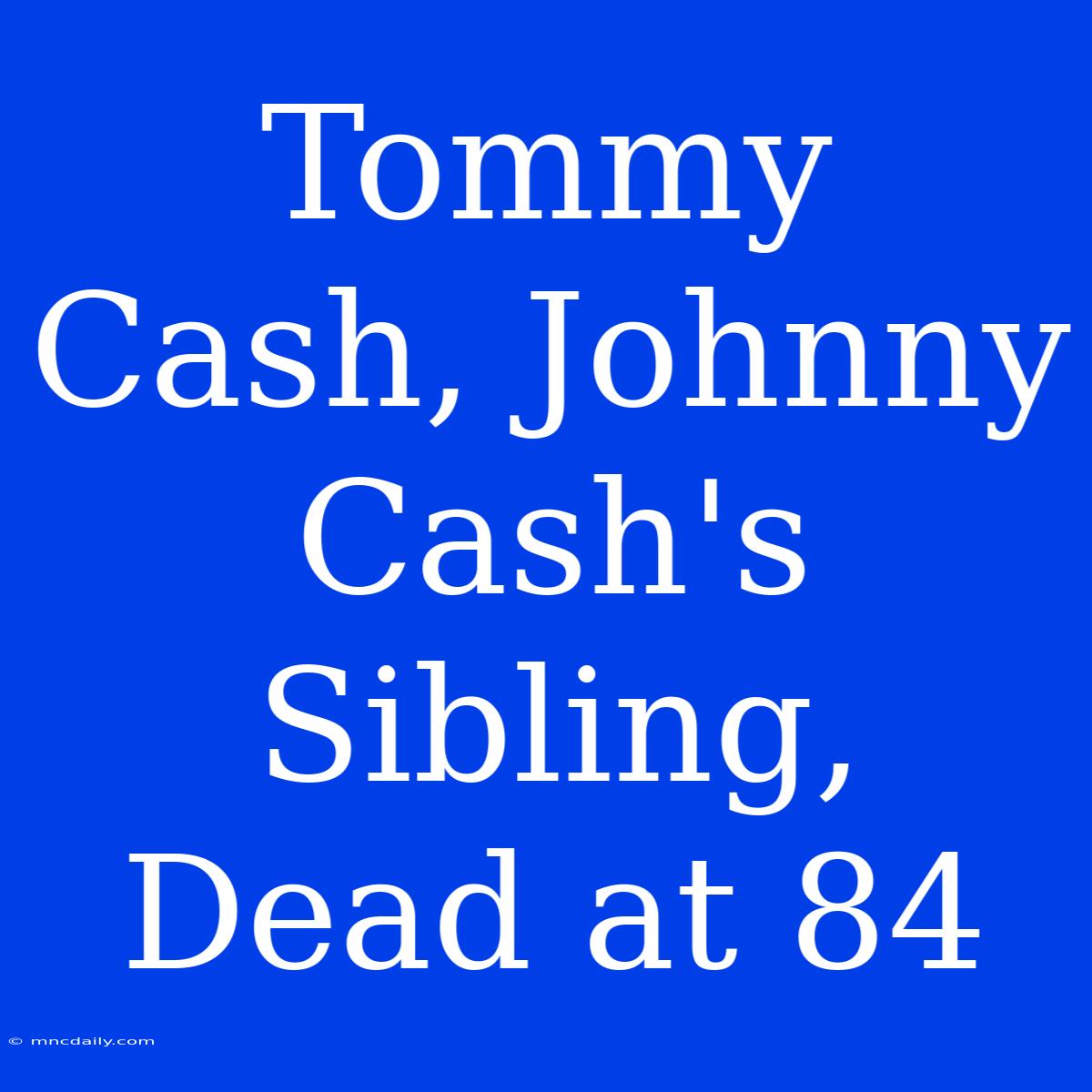 Tommy Cash, Johnny Cash's Sibling, Dead At 84