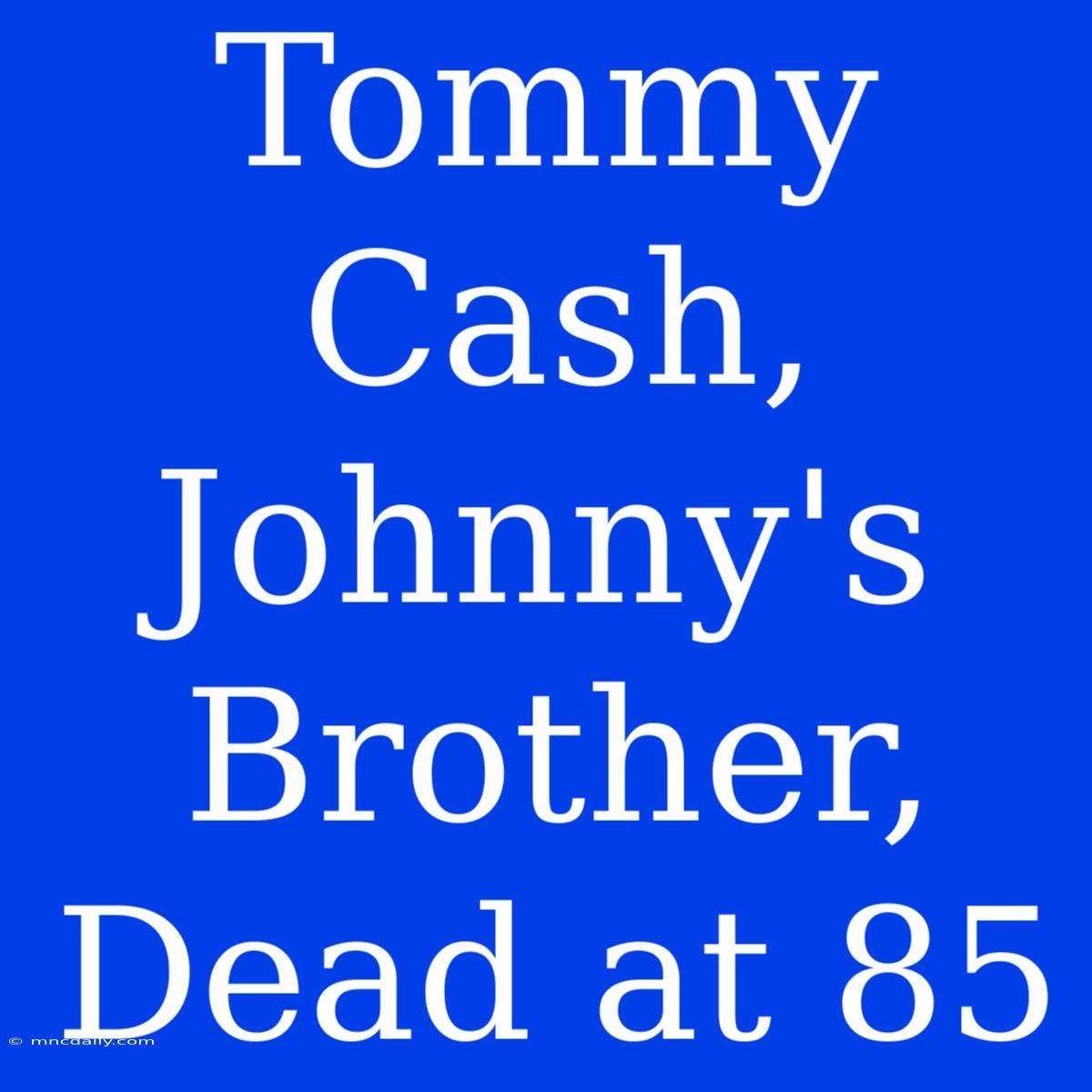 Tommy Cash, Johnny's Brother, Dead At 85