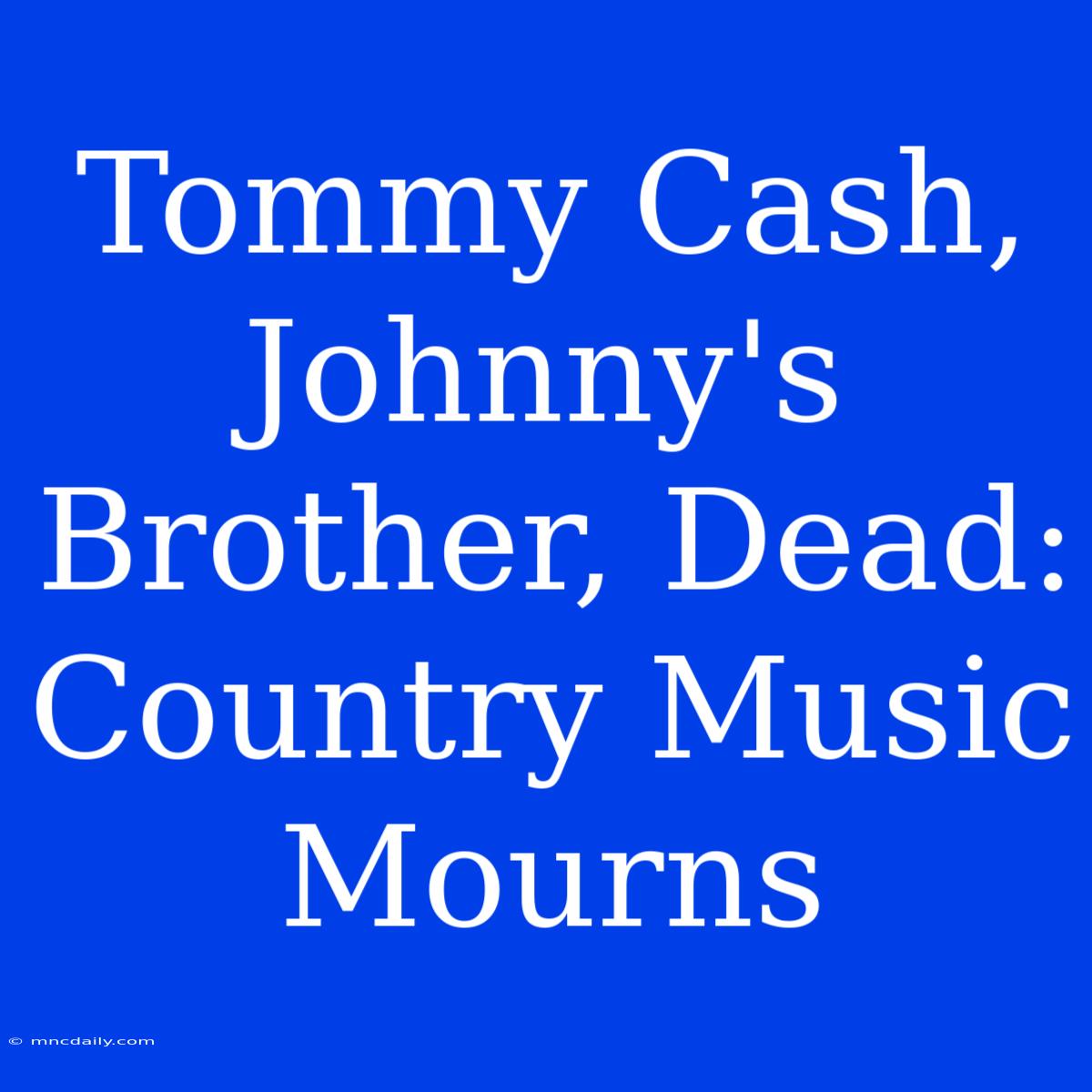 Tommy Cash, Johnny's Brother, Dead: Country Music Mourns